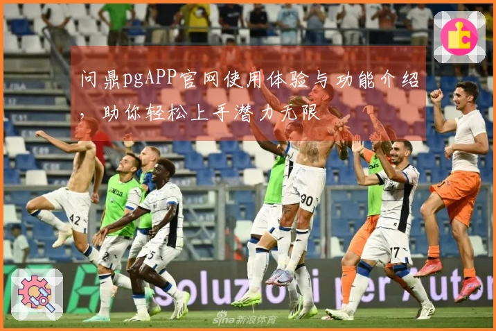 问鼎pgAPP官网使用体验与功能介绍，助你轻松上手潜力无限
