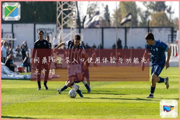 问鼎PG登录入口使用体验与功能亮点介绍