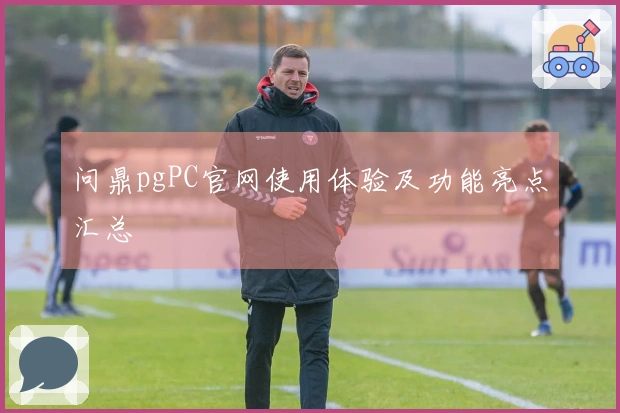 问鼎pgPC官网使用体验及功能亮点汇总