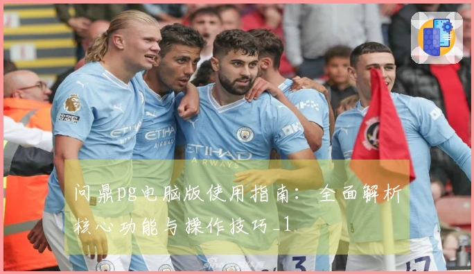 问鼎pg电脑版使用指南：全面解析核心功能与操作技巧_1