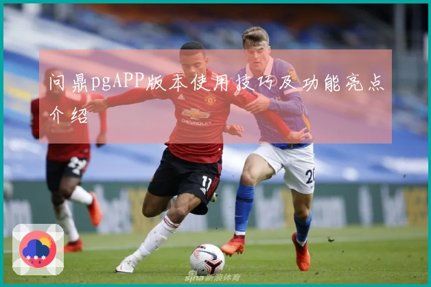 问鼎pgAPP版本使用技巧及功能亮点介绍