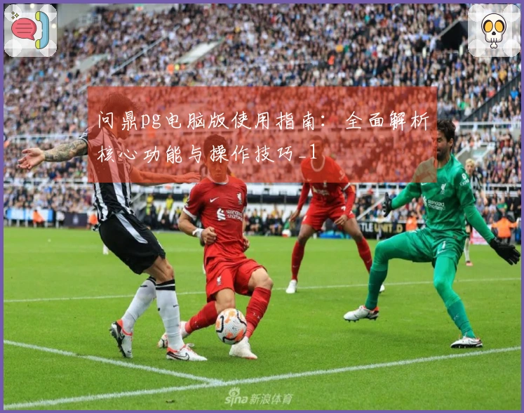 问鼎pg电脑版使用指南：全面解析核心功能与操作技巧_1