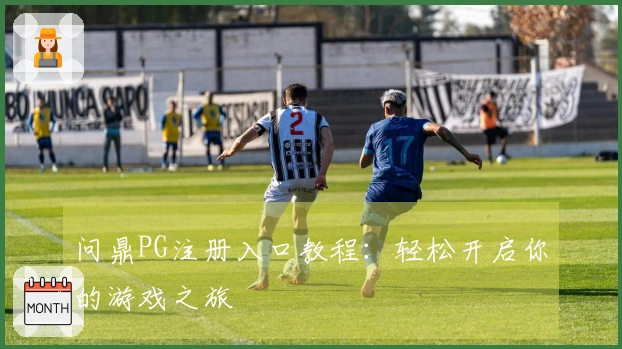 问鼎PG注册入口教程：轻松开启你的游戏之旅